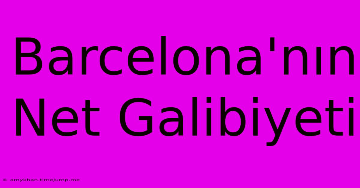 Barcelona'nın Net Galibiyeti