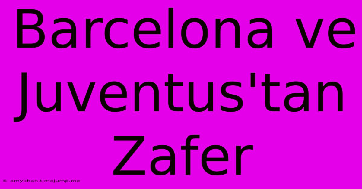 Barcelona Ve Juventus'tan Zafer