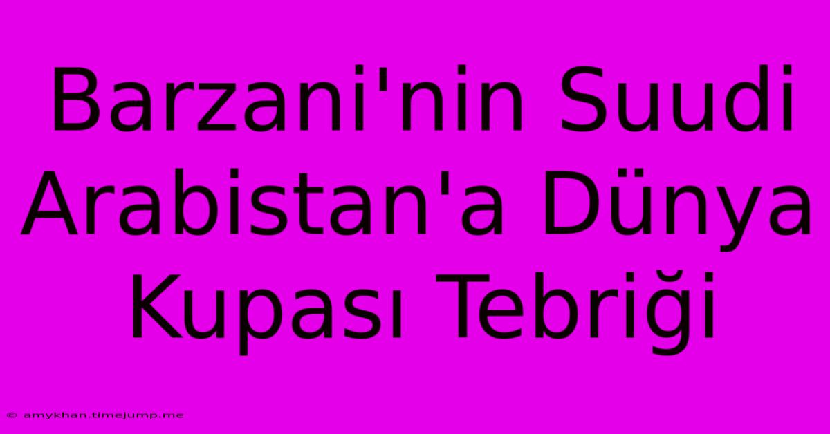 Barzani'nin Suudi Arabistan'a Dünya Kupası Tebriği