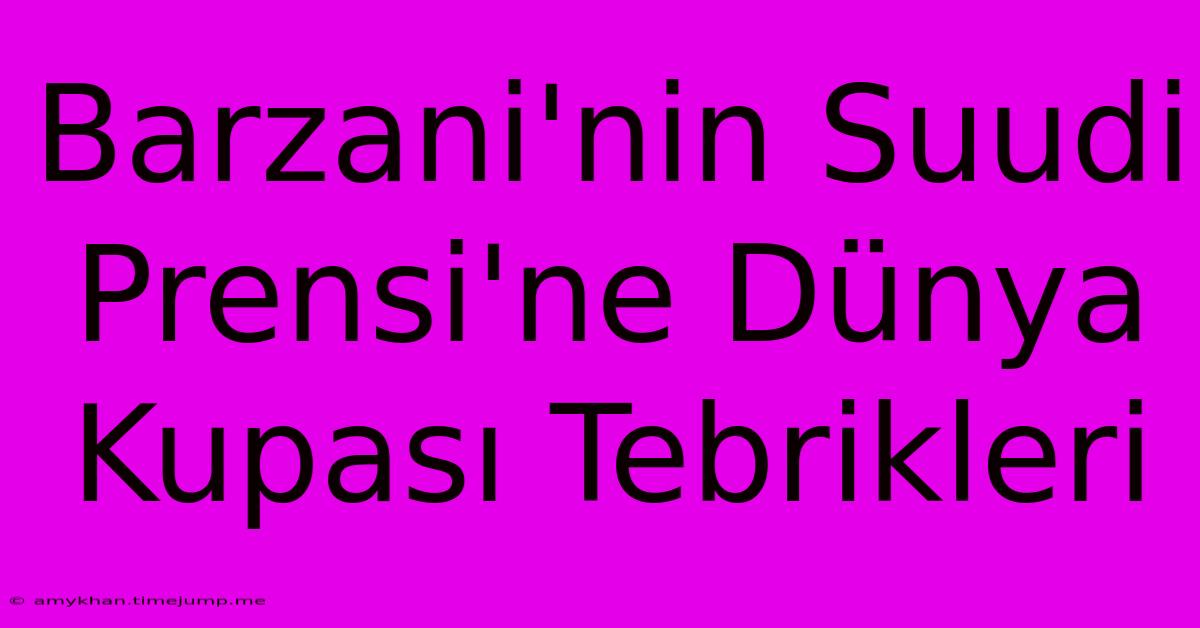 Barzani'nin Suudi Prensi'ne Dünya Kupası Tebrikleri