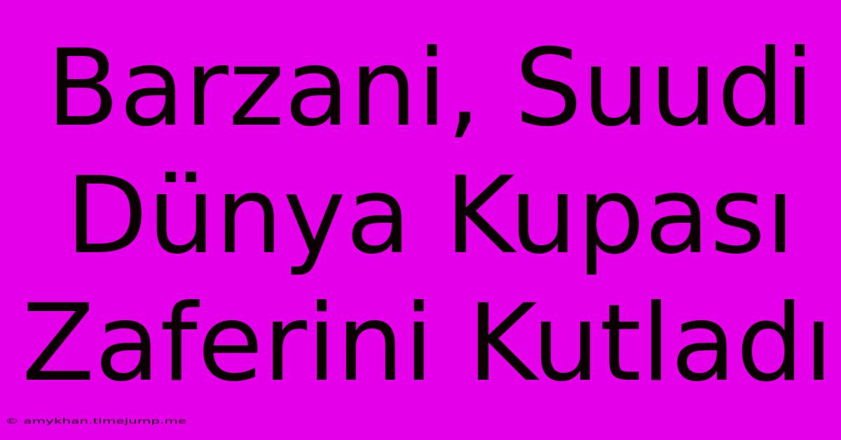 Barzani, Suudi Dünya Kupası Zaferini Kutladı