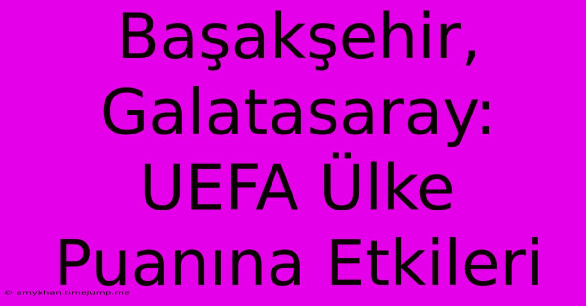 Başakşehir, Galatasaray: UEFA Ülke Puanına Etkileri