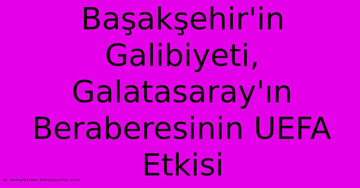 Başakşehir'in Galibiyeti, Galatasaray'ın Beraberesinin UEFA Etkisi