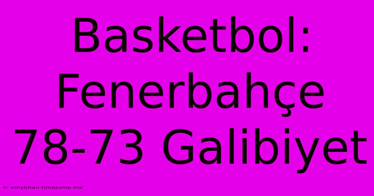 Basketbol: Fenerbahçe 78-73 Galibiyet