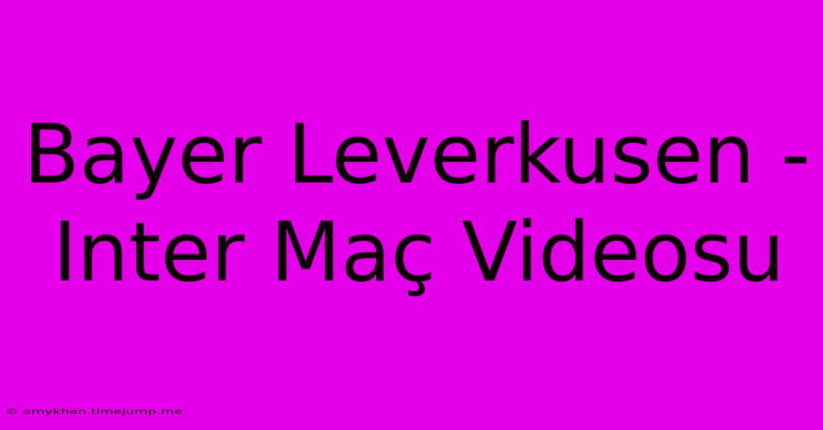 Bayer Leverkusen - Inter Maç Videosu