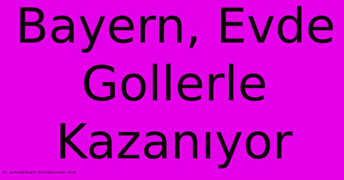 Bayern, Evde Gollerle Kazanıyor