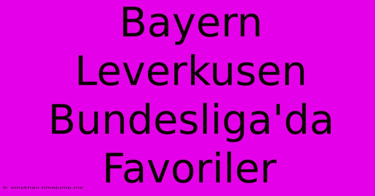 Bayern Leverkusen Bundesliga'da Favoriler