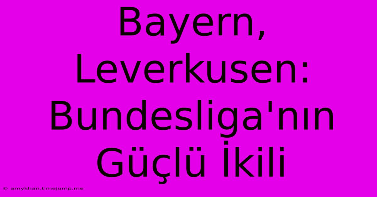 Bayern, Leverkusen: Bundesliga'nın Güçlü İkili