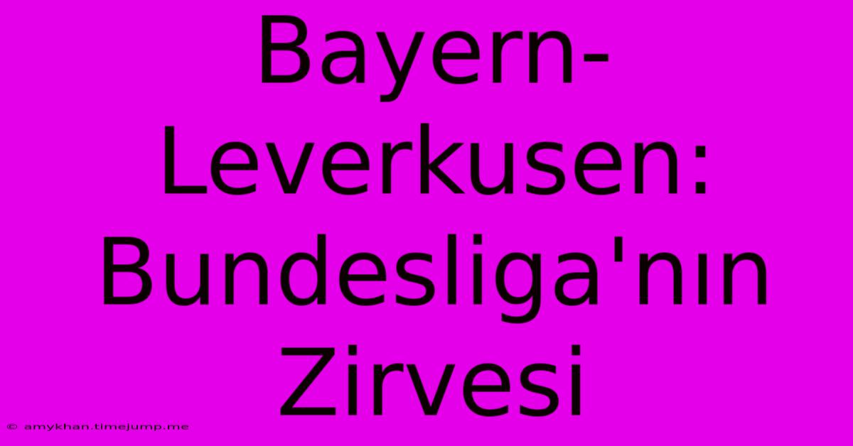 Bayern-Leverkusen: Bundesliga'nın Zirvesi