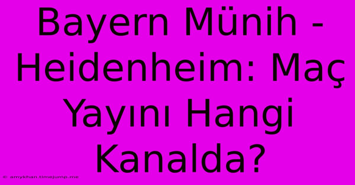 Bayern Münih - Heidenheim: Maç Yayını Hangi Kanalda?