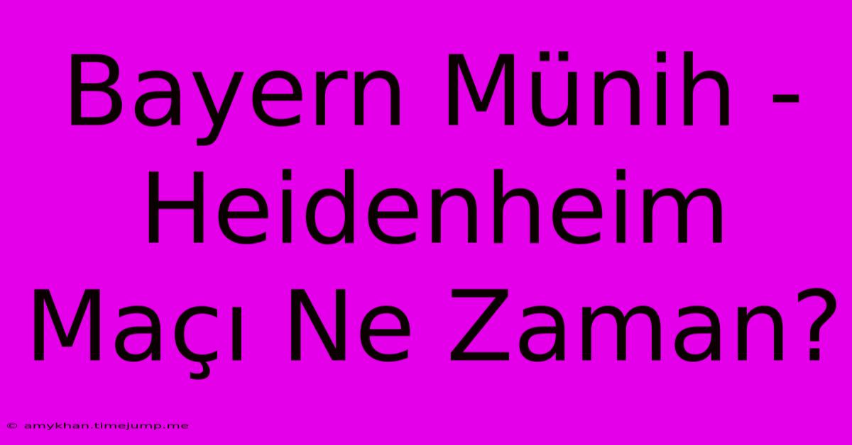 Bayern Münih - Heidenheim Maçı Ne Zaman?