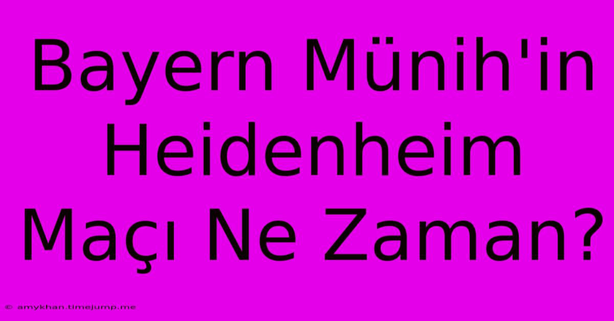 Bayern Münih'in Heidenheim Maçı Ne Zaman?