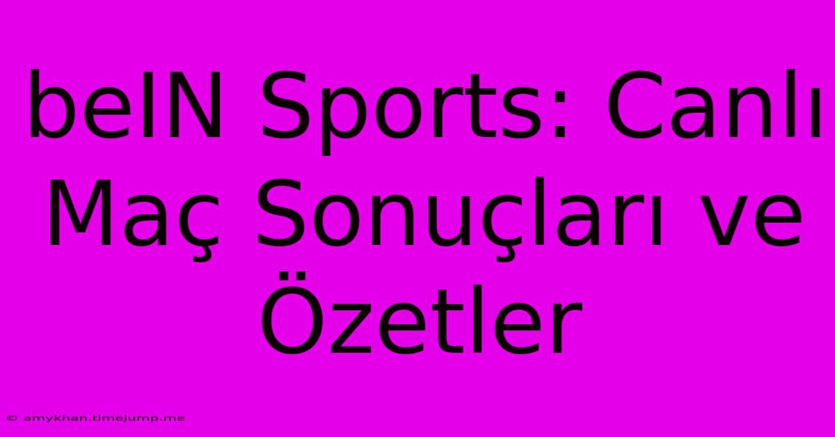 BeIN Sports: Canlı Maç Sonuçları Ve Özetler