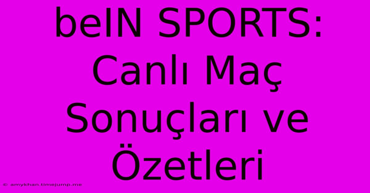 BeIN SPORTS: Canlı Maç Sonuçları Ve Özetleri