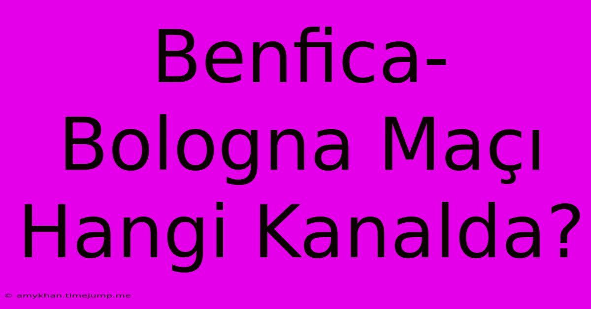 Benfica-Bologna Maçı Hangi Kanalda?