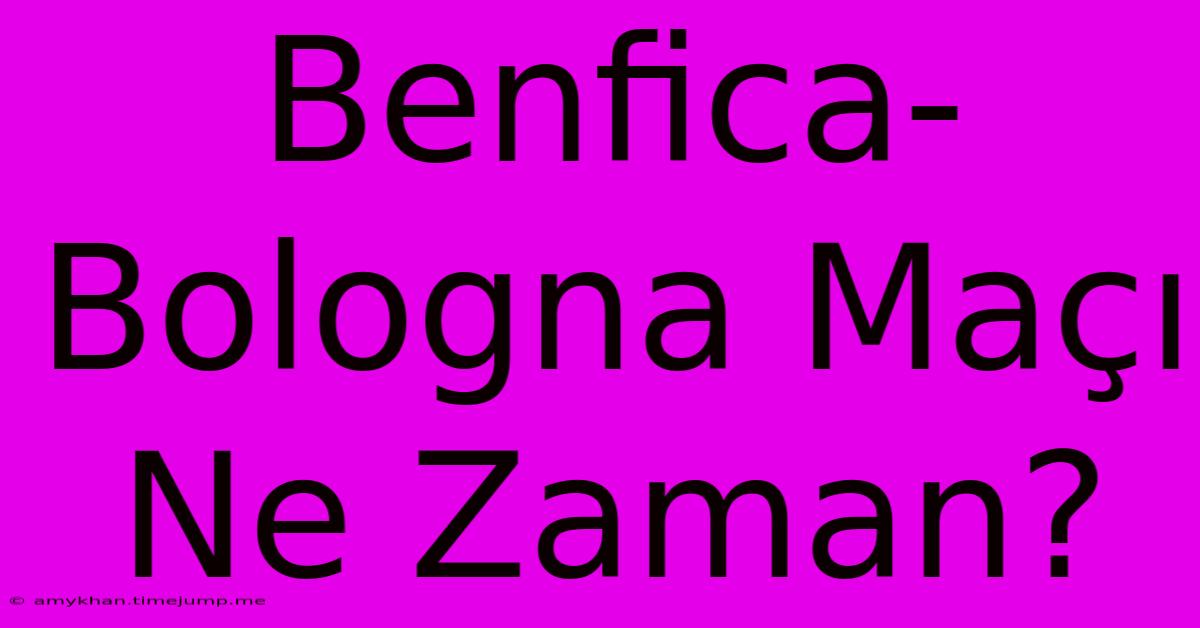 Benfica-Bologna Maçı Ne Zaman?