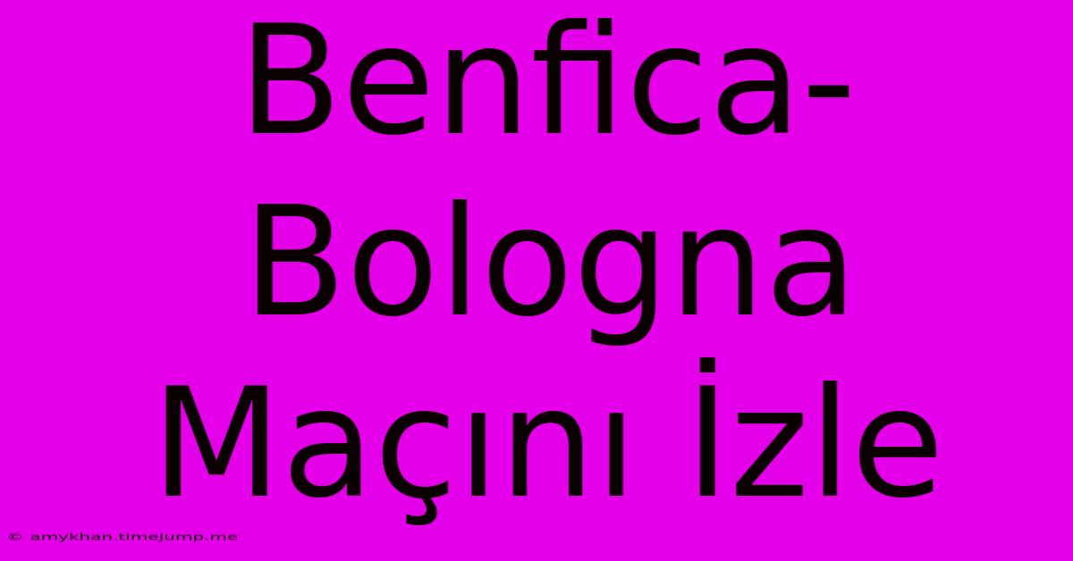 Benfica-Bologna Maçını İzle