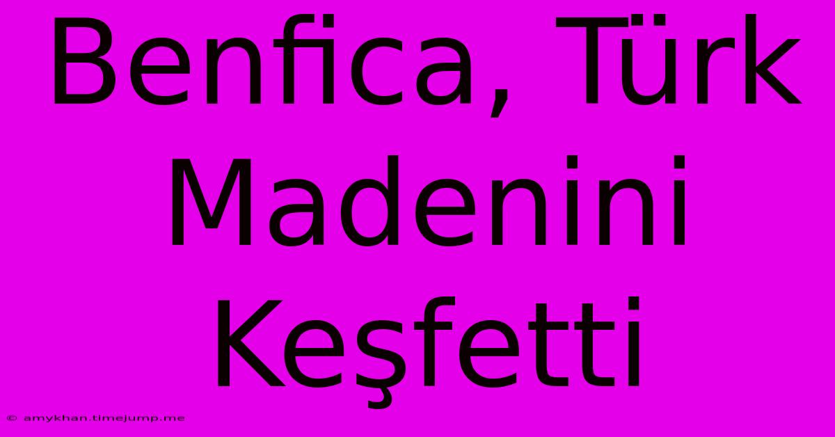 Benfica, Türk Madenini Keşfetti