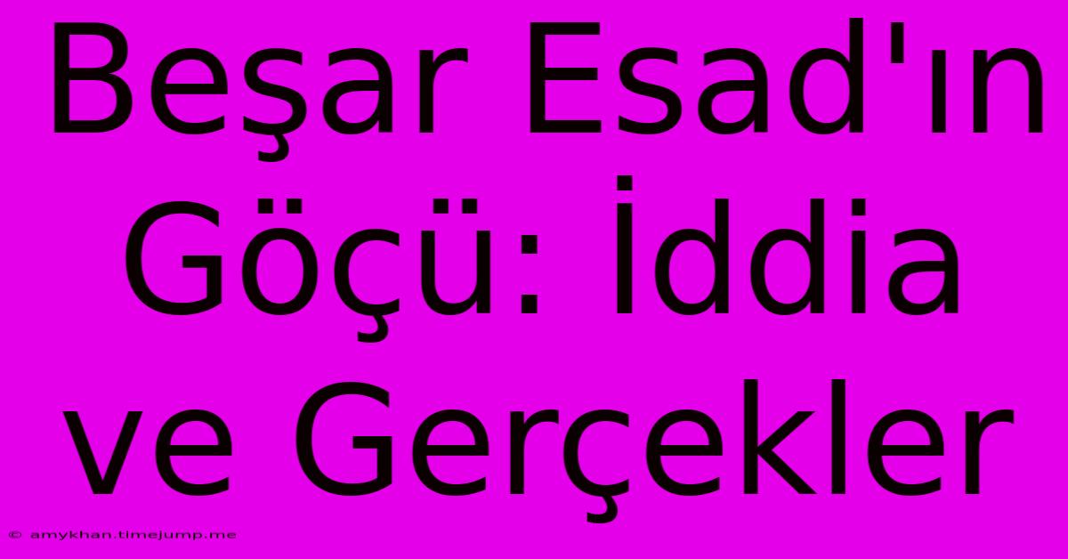 Beşar Esad'ın Göçü: İddia Ve Gerçekler Beşar Esad'ın Göçü: İddia Ve Gerçekler