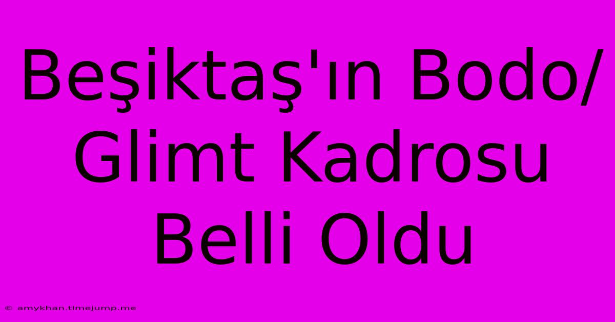 Beşiktaş'ın Bodo/Glimt Kadrosu Belli Oldu