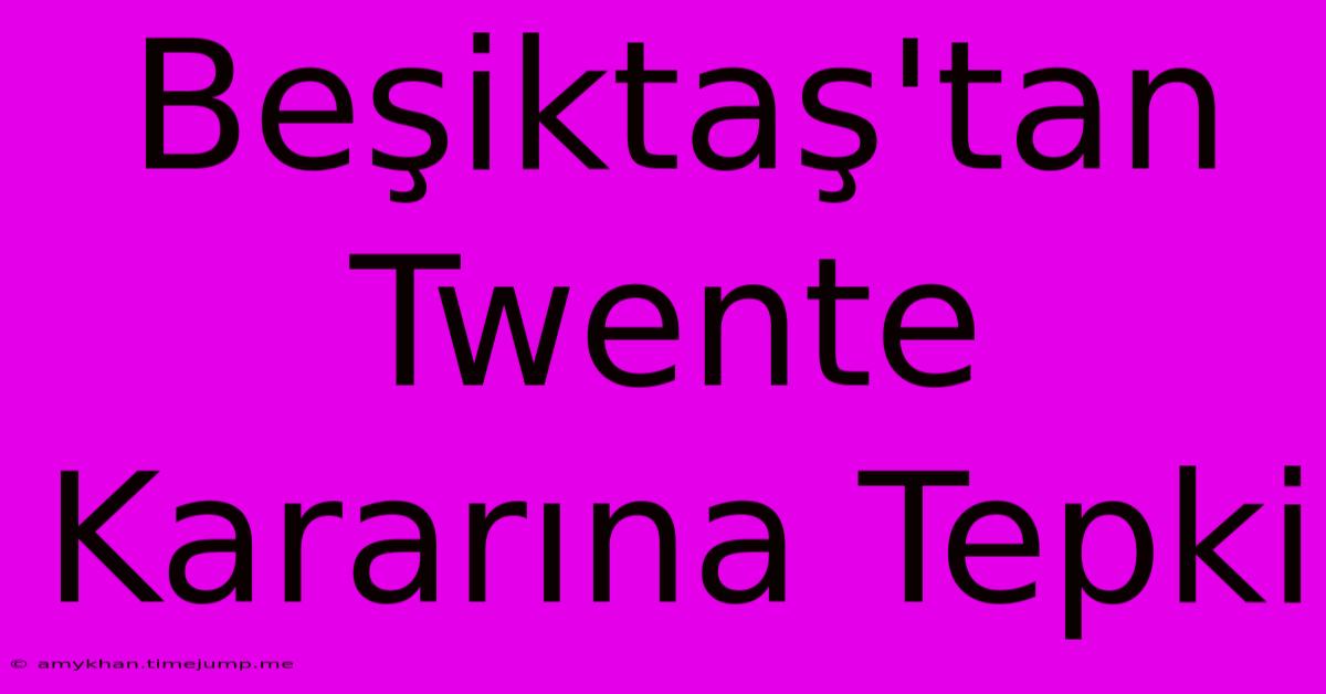 Beşiktaş'tan Twente Kararına Tepki