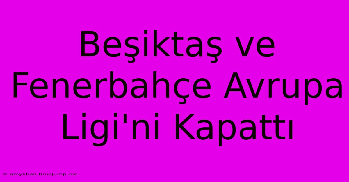 Beşiktaş Ve Fenerbahçe Avrupa Ligi'ni Kapattı