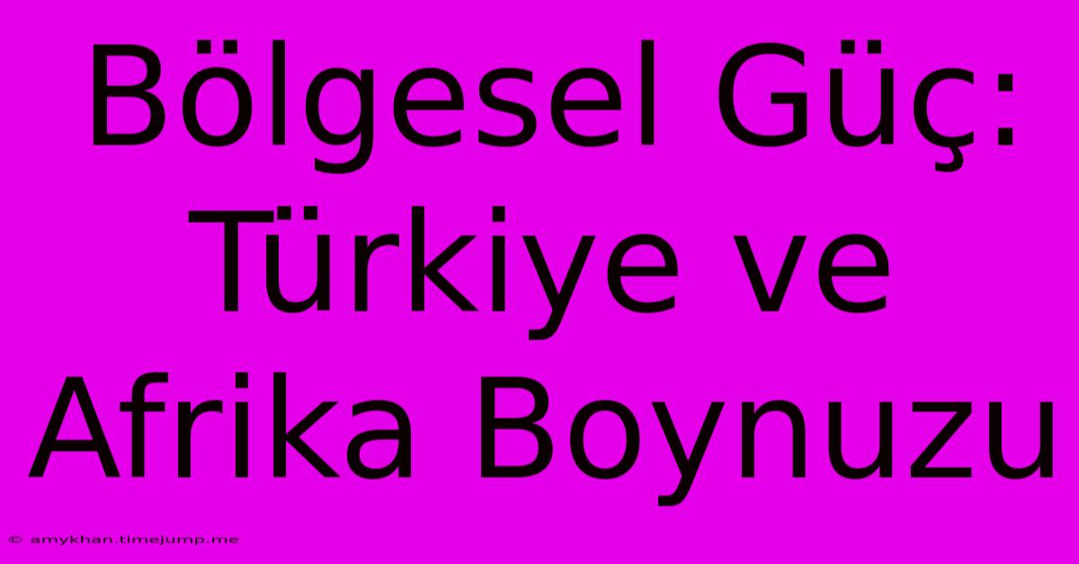 Bölgesel Güç: Türkiye Ve Afrika Boynuzu