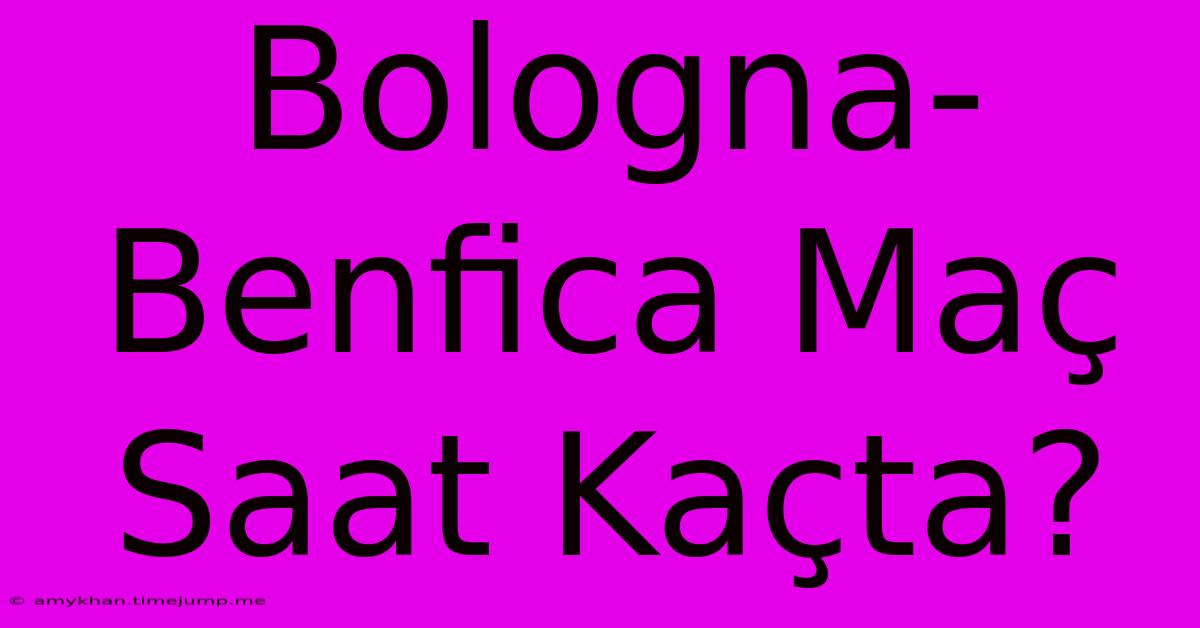 Bologna-Benfica Maç Saat Kaçta?