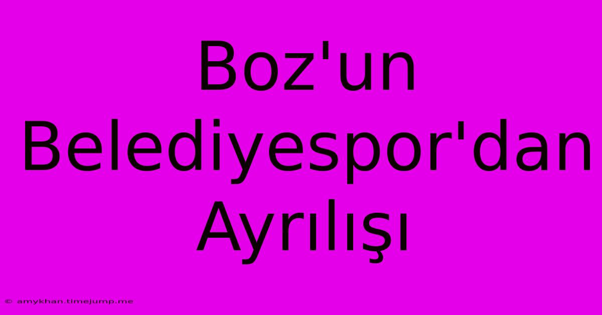 Boz'un Belediyespor'dan Ayrılışı Boz'un Belediyespor'dan Ayrılışı