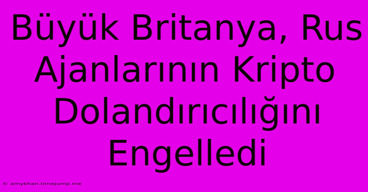 Büyük Britanya, Rus Ajanlarının Kripto Dolandırıcılığını Engelledi