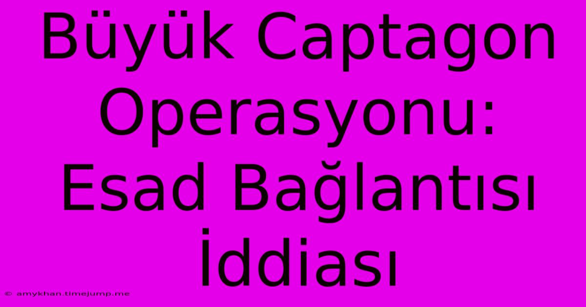 Büyük Captagon Operasyonu: Esad Bağlantısı İddiası