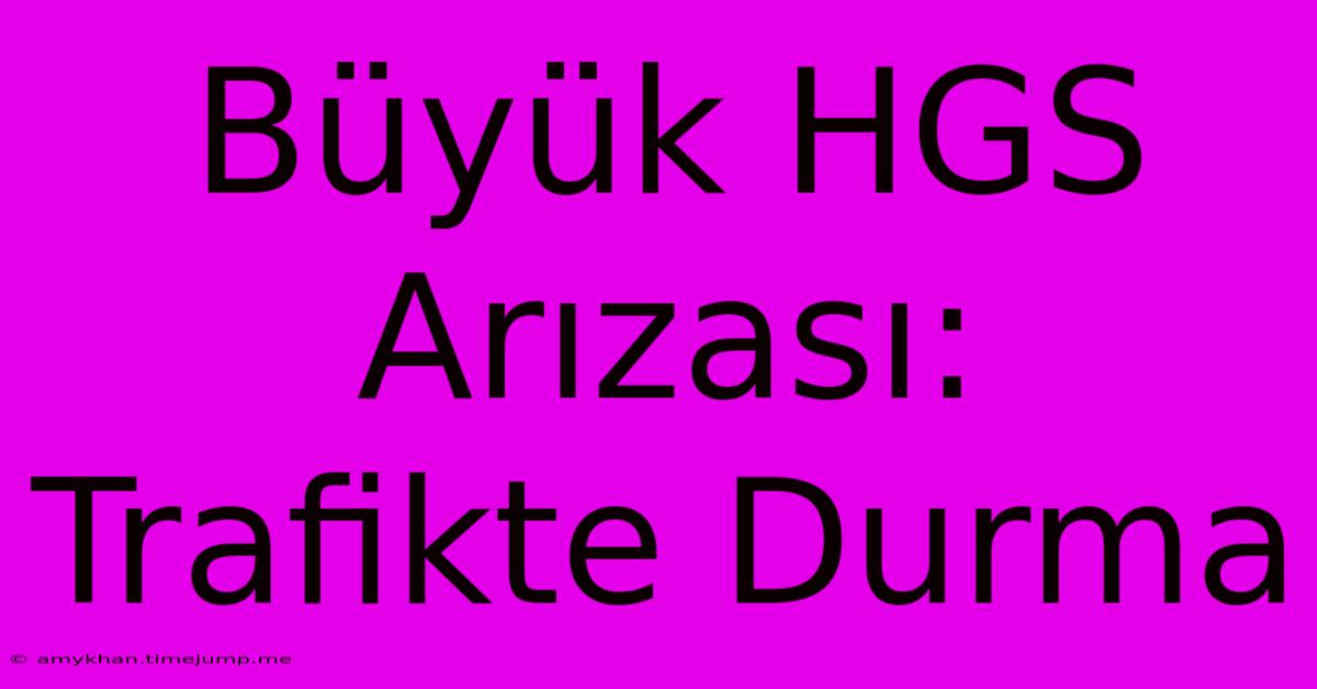 Büyük HGS Arızası: Trafikte Durma