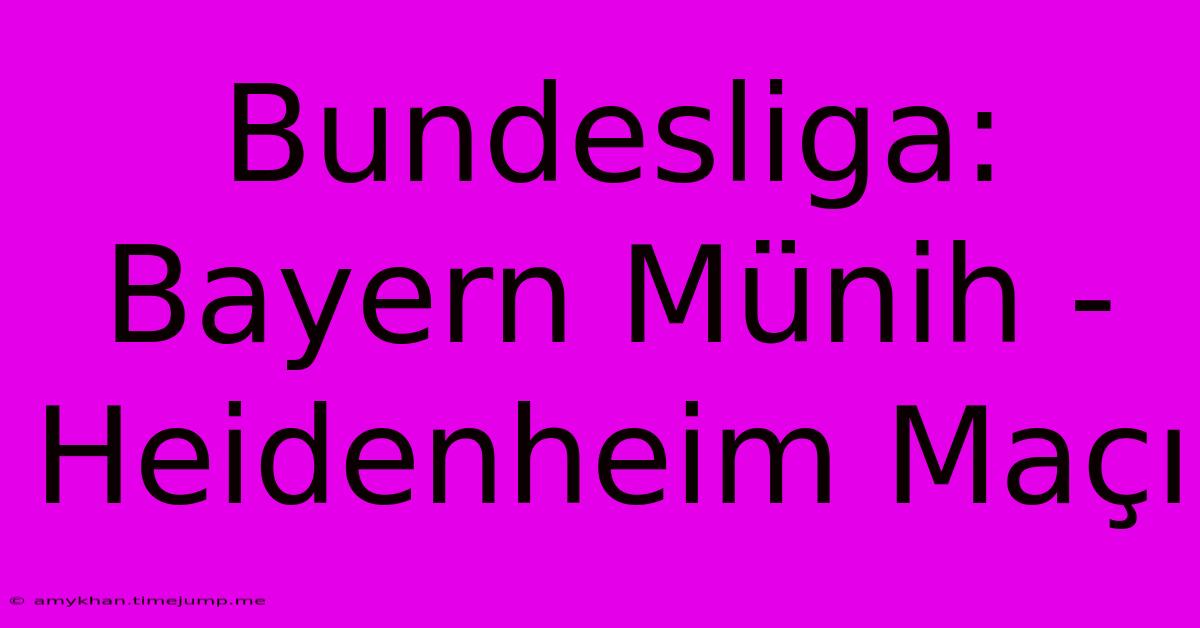 Bundesliga: Bayern Münih - Heidenheim Maçı