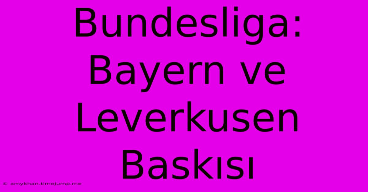 Bundesliga: Bayern Ve Leverkusen Baskısı