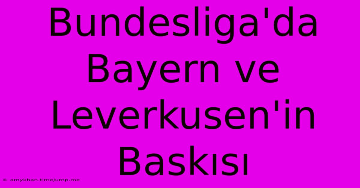 Bundesliga'da Bayern Ve Leverkusen'in Baskısı