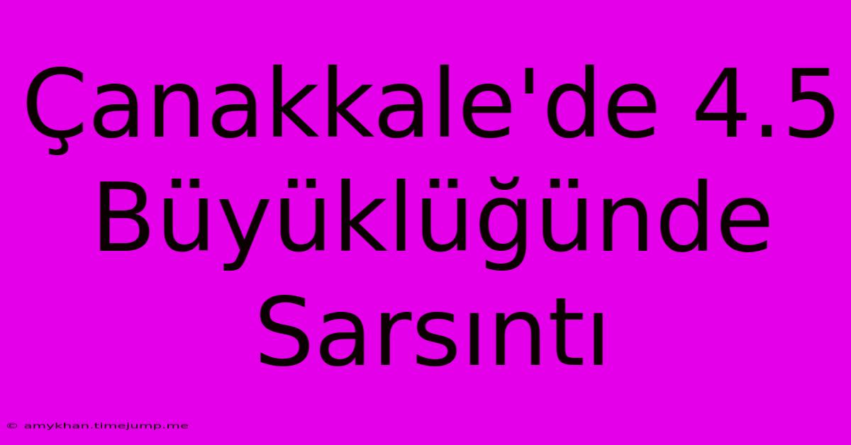 Çanakkale'de 4.5 Büyüklüğünde Sarsıntı