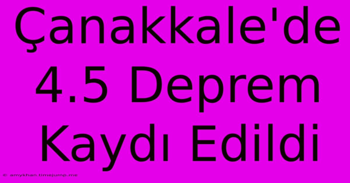 Çanakkale'de 4.5 Deprem Kaydı Edildi