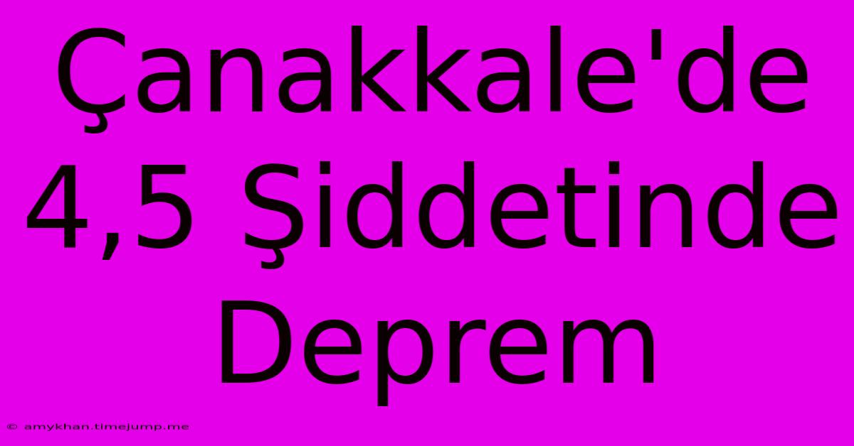 Çanakkale'de 4,5 Şiddetinde Deprem