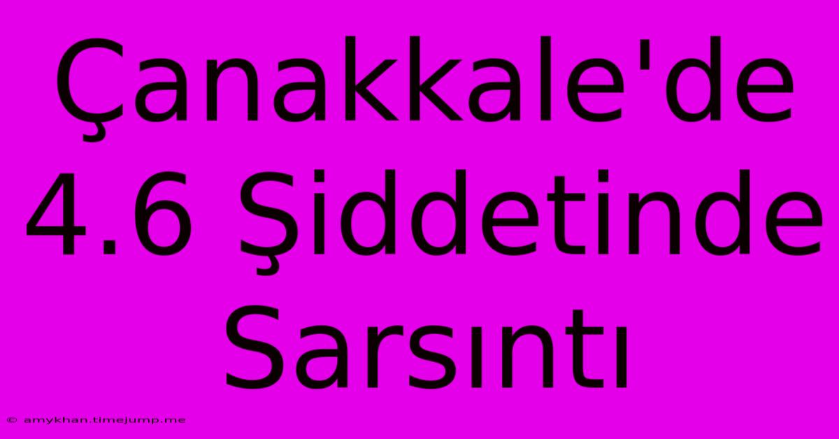 Çanakkale'de 4.6 Şiddetinde Sarsıntı