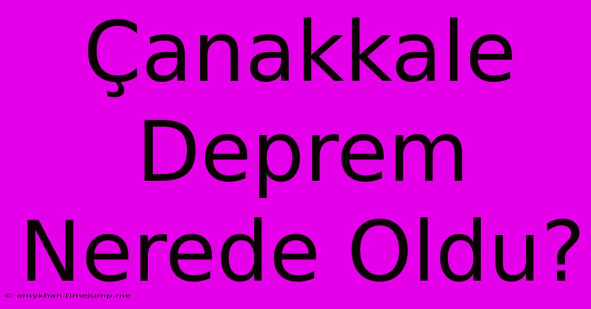 Çanakkale Deprem Nerede Oldu?