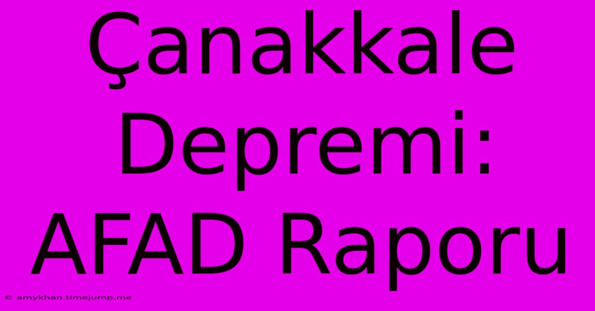 Çanakkale Depremi: AFAD Raporu