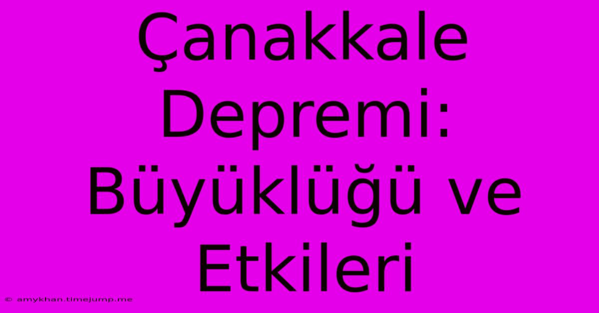 Çanakkale Depremi: Büyüklüğü Ve Etkileri