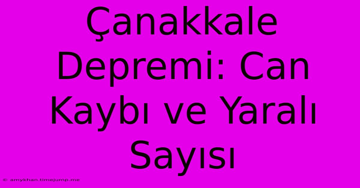 Çanakkale Depremi: Can Kaybı Ve Yaralı Sayısı