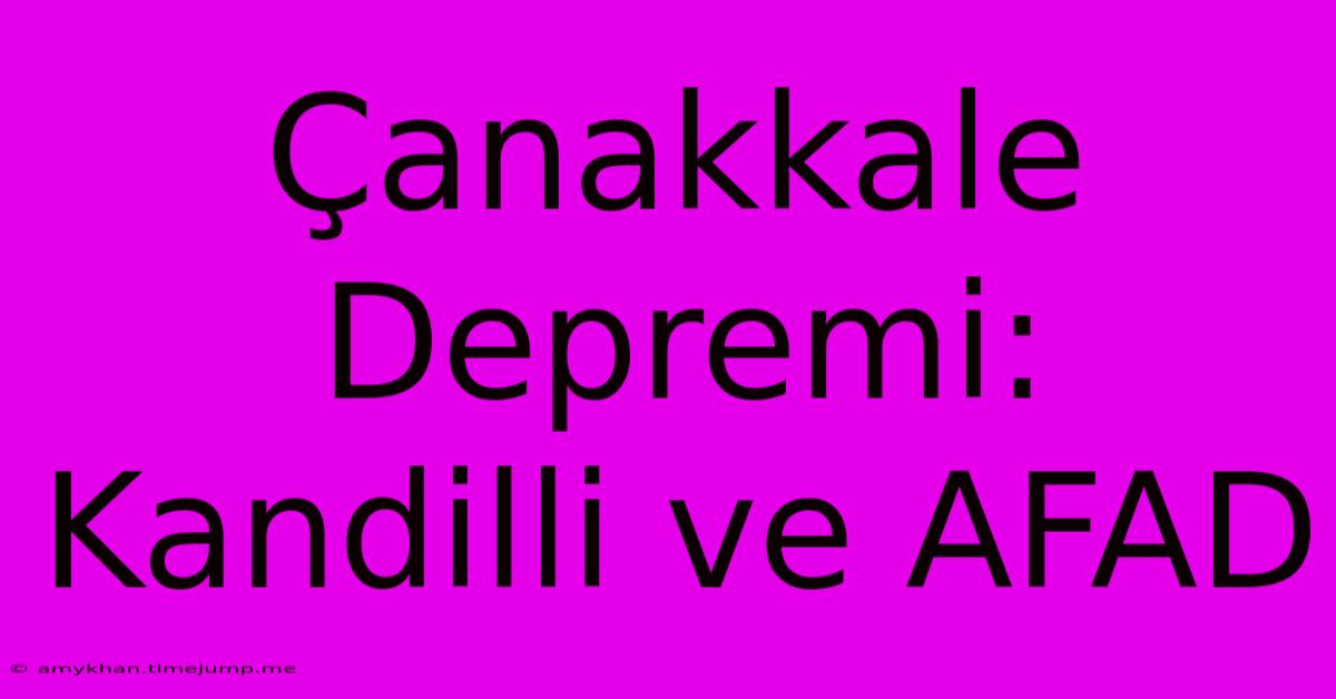 Çanakkale Depremi: Kandilli Ve AFAD