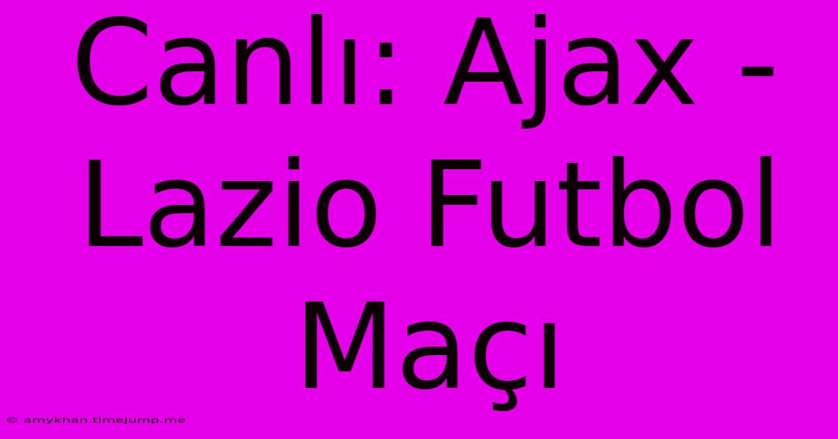 Canlı: Ajax - Lazio Futbol Maçı