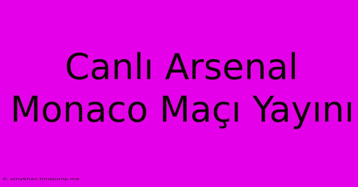 Canlı Arsenal Monaco Maçı Yayını