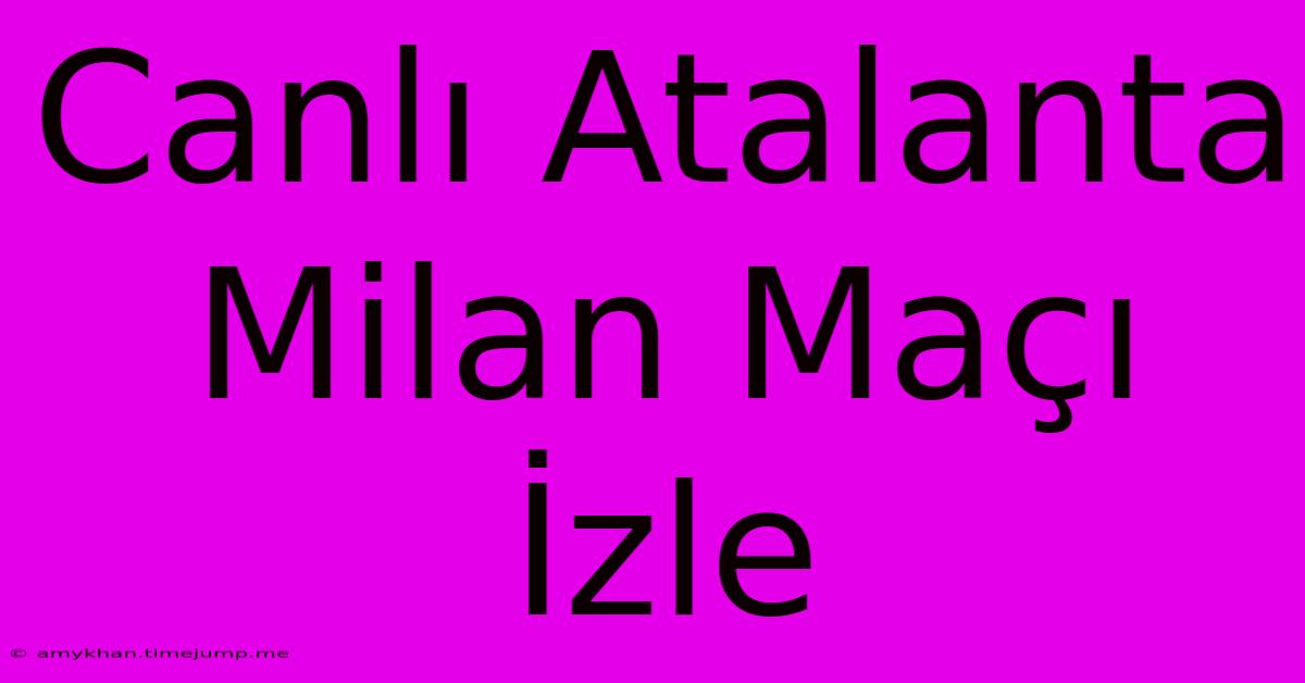Canlı Atalanta Milan Maçı İzle Canlı Atalanta Milan Maçı İzle
