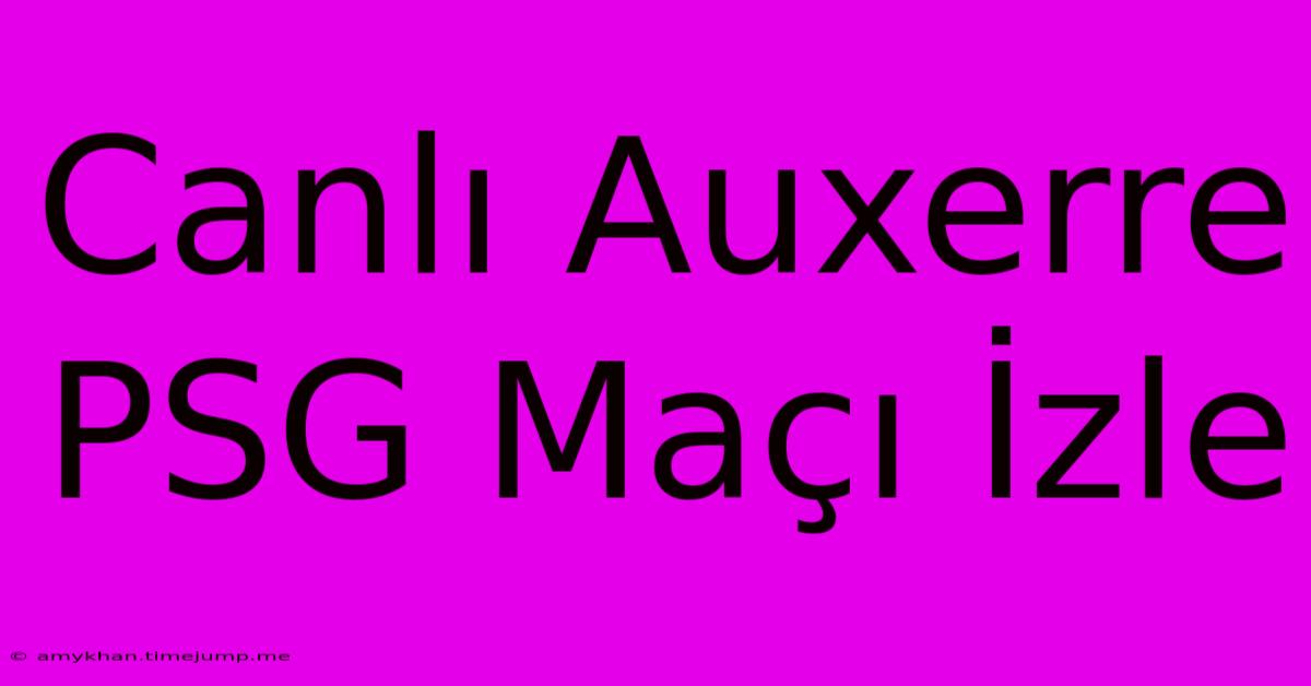Canlı Auxerre PSG Maçı İzle Canlı Auxerre PSG Maçı İzle