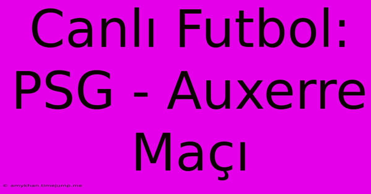 Canlı Futbol: PSG - Auxerre Maçı Canlı Futbol: PSG - Auxerre Maçı