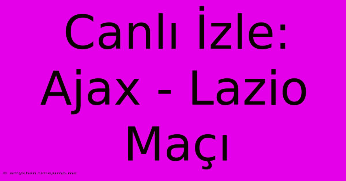 Canlı İzle: Ajax - Lazio Maçı